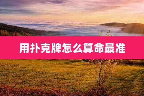 用扑克牌怎么算命最准