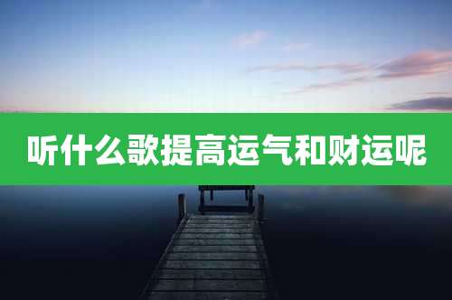 听什么歌提高运气和财运呢