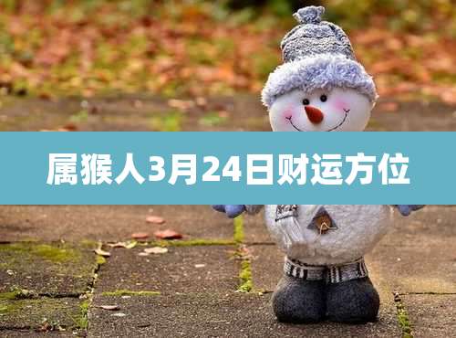 属猴人3月24日财运方位