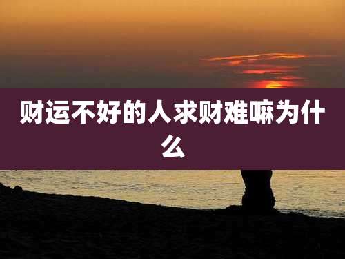 财运不好的人求财难嘛为什么