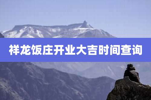 祥龙饭庄开业大吉时间查询