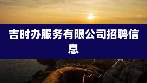 吉时办服务有限公司招聘信息
