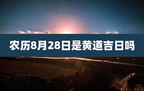 农历8月28日是黄道吉日吗