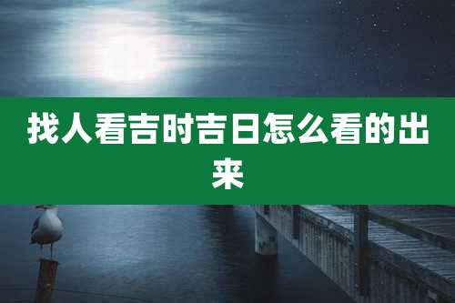 找人看吉时吉日怎么看的出来