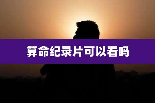 算命纪录片可以看吗