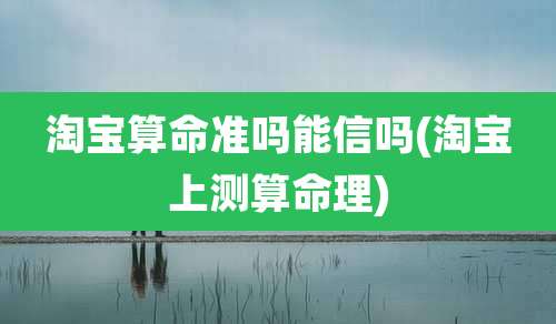 淘宝算命准吗能信吗(淘宝上测算命理)