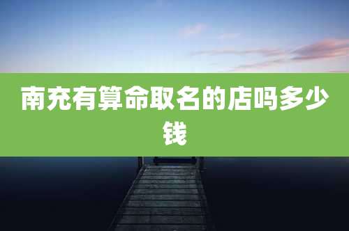 南充有算命取名的店吗多少钱