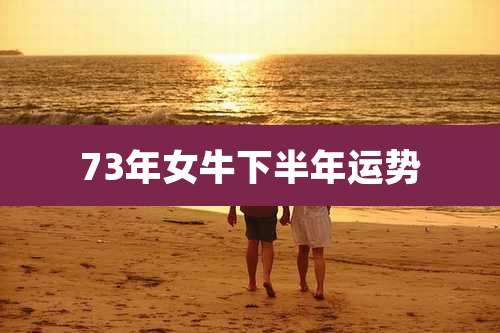 73年女牛下半年运势
