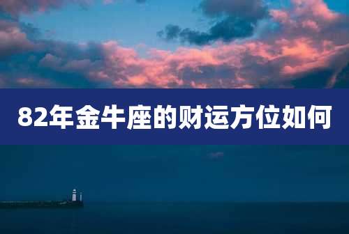 82年金牛座的财运方位如何