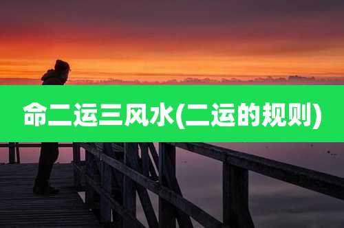 命二运三风水(二运的规则)