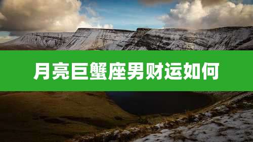 月亮巨蟹座男财运如何