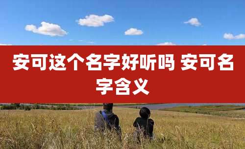 安可这个名字好听吗 安可名字含义