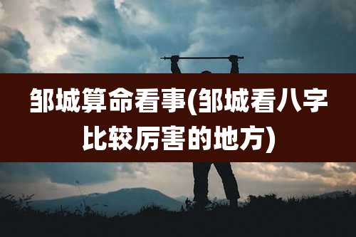 邹城算命看事(邹城看八字比较厉害的地方)