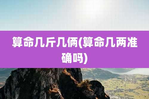 算命几斤几俩(算命几两准确吗)