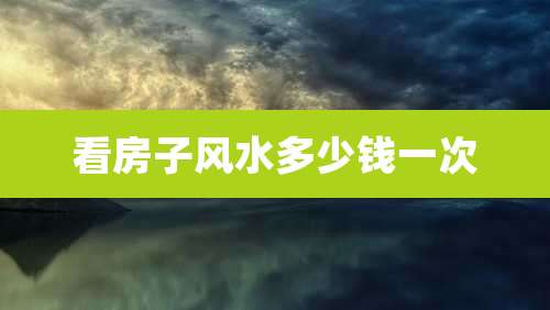 看房子风水多少钱一次