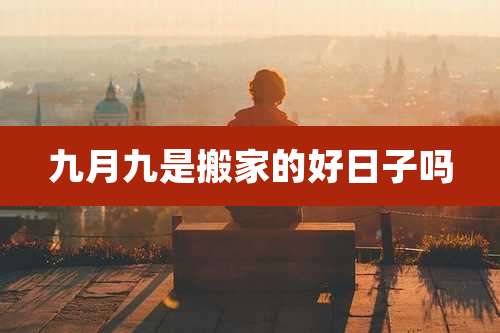 九月九是搬家的好日子吗
