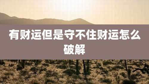 有财运但是守不住财运怎么破解