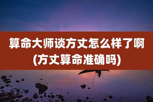 算命大师谈方丈怎么样了啊(方丈算命准确吗)
