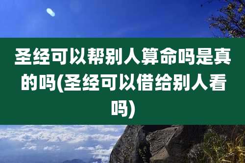 圣经可以帮别人算命吗是真的吗(圣经可以借给别人看吗)
