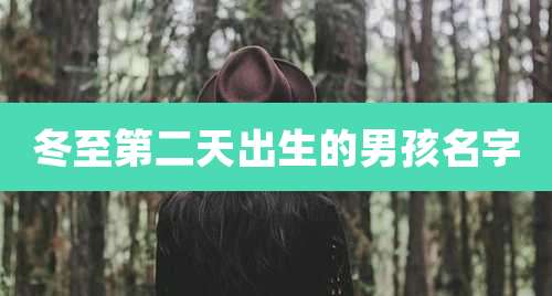 冬至第二天出生的男孩名字