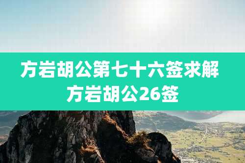 方岩胡公第七十六签求解 方岩胡公26签