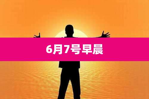 6月7号早晨