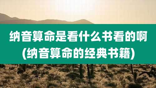 纳音算命是看什么书看的啊(纳音算命的经典书籍)