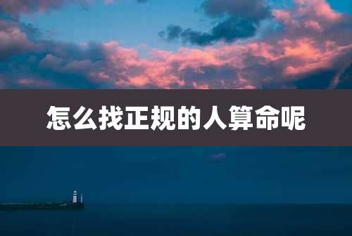 怎么找正规的人算命呢