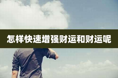 怎样快速增强财运和财运呢