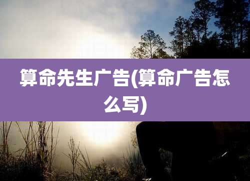 算命先生广告(算命广告怎么写)