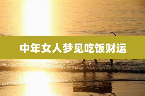 中年女人梦见吃饭财运