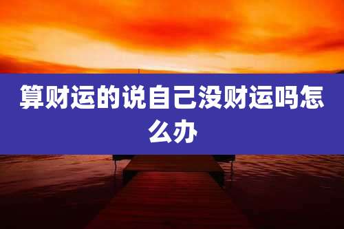 算财运的说自己没财运吗怎么办