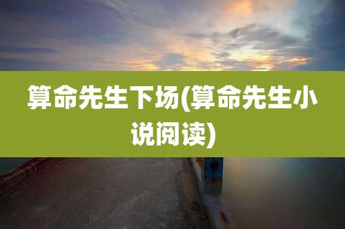 算命先生下场(算命先生小说阅读)