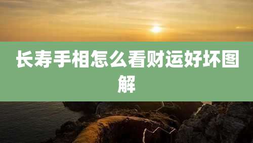 长寿手相怎么看财运好坏图解