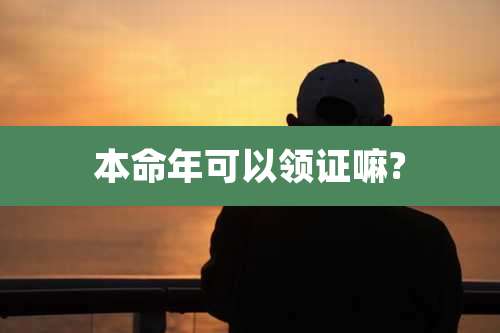 本命年可以领证嘛?