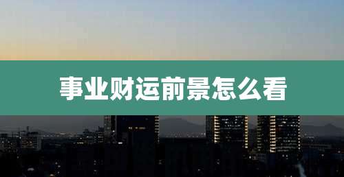 事业财运前景怎么看