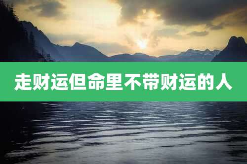 走财运但命里不带财运的人