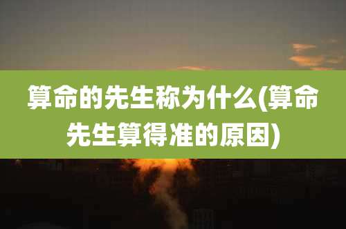 算命的先生称为什么(算命先生算得准的原因)