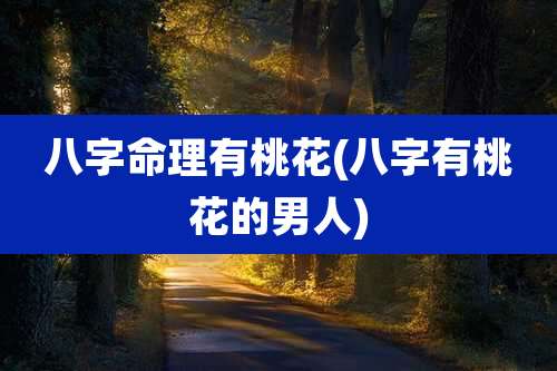 八字命理有桃花(八字有桃花的男人)