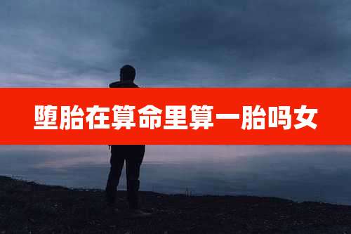 堕胎在算命里算一胎吗女