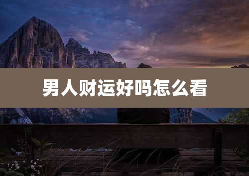 男人财运好吗怎么看