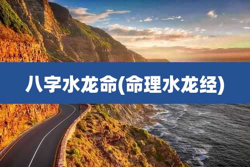 八字水龙命(命理水龙经)