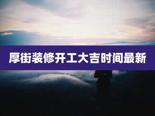 厚街装修开工大吉时间最新