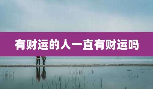 有财运的人一直有财运吗