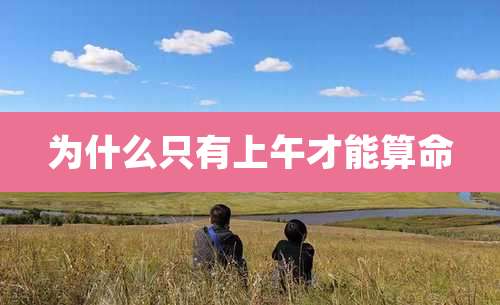 为什么只有上午才能算命