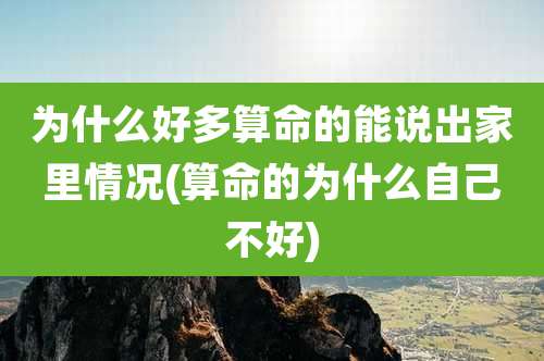 为什么好多算命的能说出家里情况(算命的为什么自己不好)