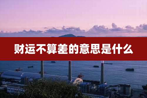 财运不算差的意思是什么