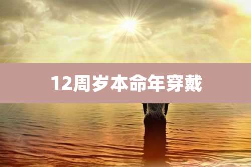12周岁本命年穿戴