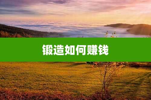 锻造如何赚钱