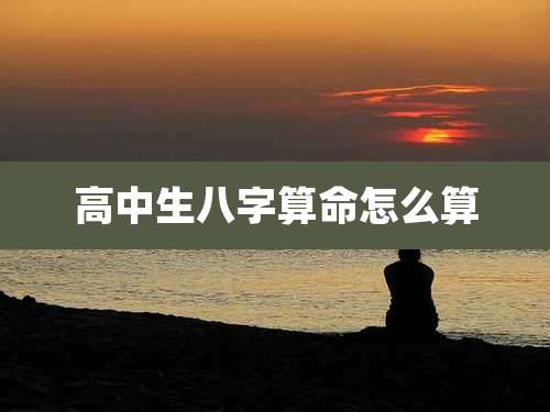 高中生八字算命怎么算